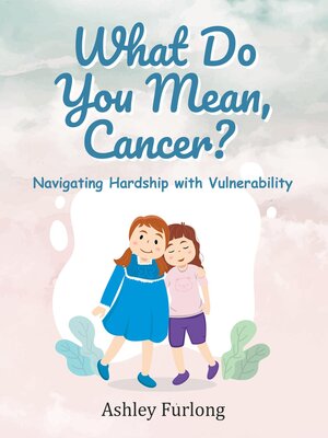 cover image of What Do You Mean, Cancer? Navigating Hardship with Vulnerability